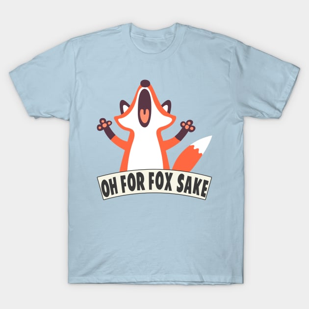 Oh For Fox Sake T-Shirt by Liberty Art